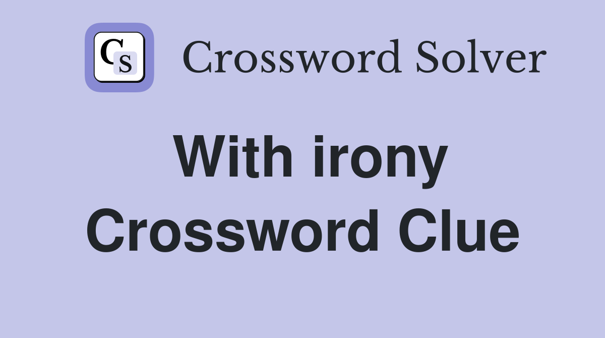 With irony Crossword Clue Answers Crossword Solver